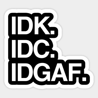 IDK. IDC. IDGAF. Sticker